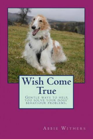 Könyv Wish Come True: Gentle ways to help you solve your dogs' behaviour problems MS a K L Withers