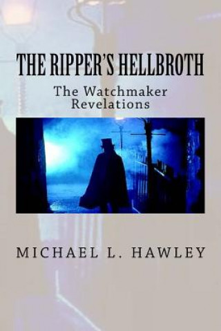 Könyv The Ripper's Hellbroth: The Watchmaker Revelations Michael Hawley