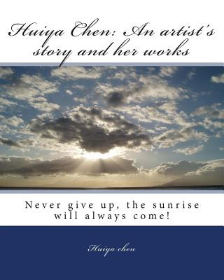 Carte Huiya Chen: An artist's story and her works: Never Give Up, The Sunrise Will Always Come! Huiya Chen Hyc