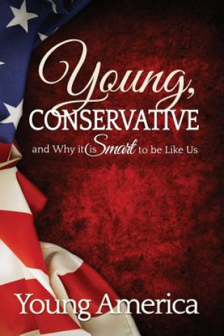 Könyv Young, Conservative, and Why it's Smart to be like Us Young America