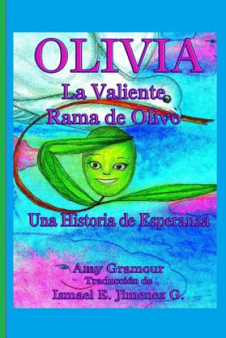 Carte Olivia La Valiente Rama de Olivo: Una Historia de Esperanza Amy Gramour