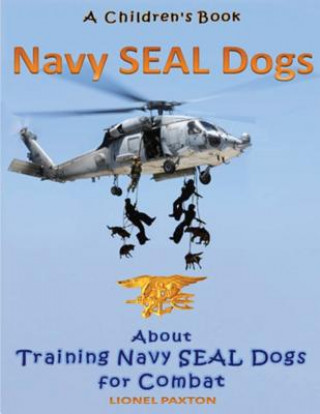 Könyv Navy Seal Dogs! A Children's Book about Training Navy Seal Dogs for Combat: Fun Facts & Pictures About Navy Seal Dog Soldiers, Not Your Normal K9! Lionel Paxton