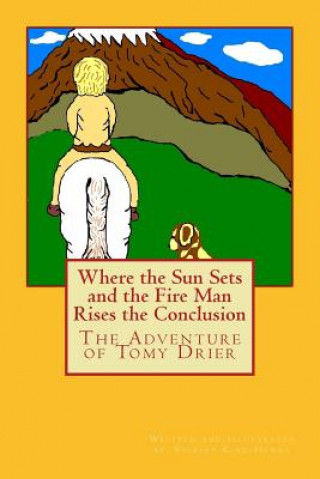Carte Where the Sun Sets and the Fire Man Rises the Conclusion: The Adventures of Tomy Drier Shirley King-Hanna
