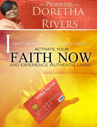 Kniha I Can't Go Any Further Until I Do It: Activate Your Faith Now and Experience Authentic Living MS Doretha Rivers