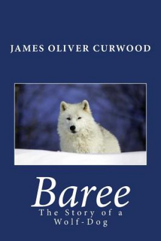 Kniha Baree: The Story of a Wolf-Dog James Oliver Curwood