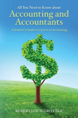 Könyv All You Need to Know about Accounting and Accountants: A Student's Guide to Careers in Accounting Robert Louis Grottke