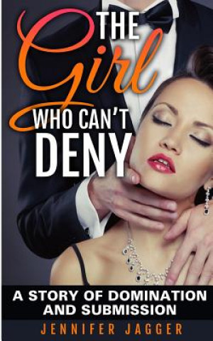 Knjiga The Girl Who Can't Deny: A Story Of Domination And Submission Jennifer Jagger