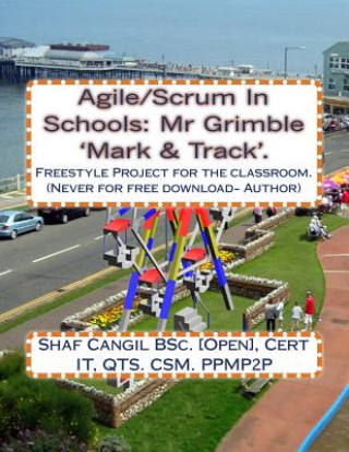 Kniha Agile/Scrum In Schools: Mr Grimble 'Mark & Track'.: Freestyle Project for the classroom. Mrs Shaf Cangil