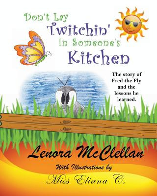 Carte Don't Lay Twitchin' In Someone's Kitchen!: The Story of Fred the Fly and Lessons He Learned Lenora McClellan