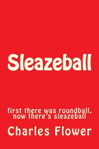 Kniha Sleazeball: first there was roundball, now there's sleazeball MR Charles Edison Flower