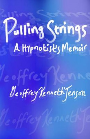Knjiga Pulling Strings a Hypnotist's Memoir Geoffrey Kenneth Jenson