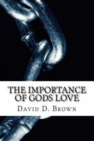 Knjiga The Importance of Gods Love: Breaking The Chains of Addiction With God's Love MR David D Brown