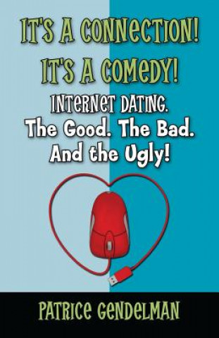 Carte It's a Connection! It's a Comedy! Internet Dating The Good. The Bad. And the Ugly!: Book One: Initial Contact Patrice Gendelman