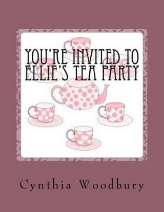 Book Your're invited to Ellie's Tea Party Cynthia Woodbury