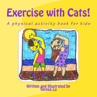 Kniha Exercise with Cats!: A physical activity book for kids Teresa Lo