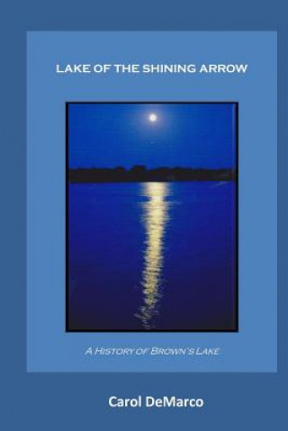 Kniha Lake of the Shining Arrow: A History of Brown's Lake Carol DeMarco