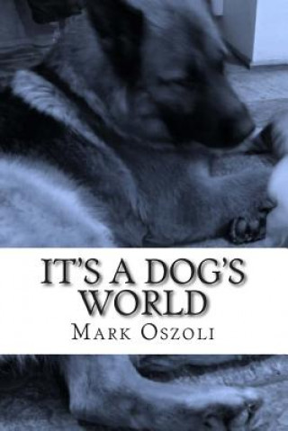 Kniha It's A Dog's World: A dog behavior and training guide for the everyday dog owner. MR Mark Oszoli