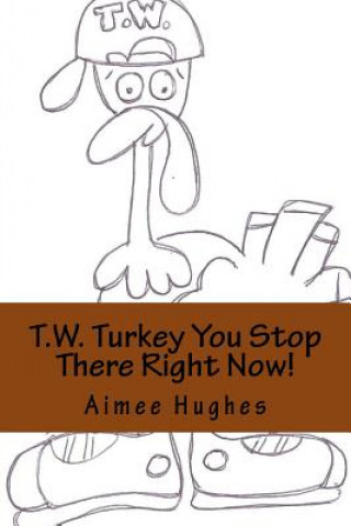 Kniha T.W. Turkey You Stop There Right Now! Aimee Hughes