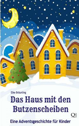 Könyv Das Haus mit den Butzenscheiben: Eine Adventsgeschichte für Kinder Elke Braunling