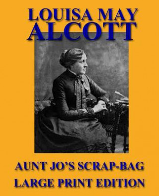 Kniha Aunt Jo's Scrap-Bag - Large Print Edition Louisa May Alcott