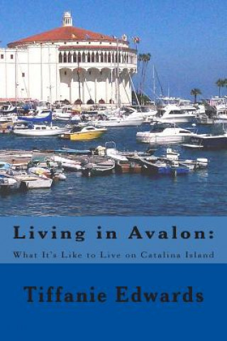 Kniha Living in Avalon: What It's Like to Live on Catalina Island: Living in Avalon: What It's Like to Live on Catalina Island Tiffanie Edwards