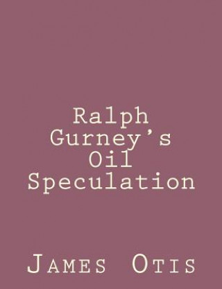 Kniha Ralph Gurney's Oil Speculation James Otis