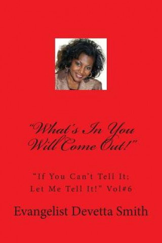 Carte What's In You Will Come Out!: "If You Can't Tell It; Let Me Tell It!" Devetta Smith
