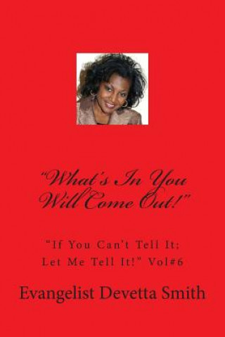 Книга What's In You Will Come Out!: "If You Can't Tell It; Let Me Tell It!" Devetta Smith