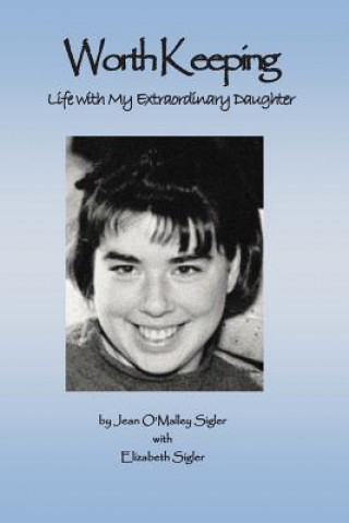 Könyv Worth Keeping: Life With My Extraordinary Daughter Jean O'Malley Sigler