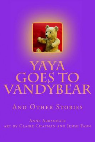 Carte YaYa Goes to Vandybear: The Story of a Bear, and How She Grew Anne Arrandale