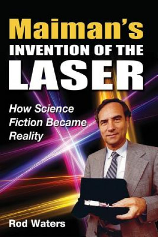 Kniha Maiman's Invention of the Laser: How Science Fiction Became Reality MR Rod Waters