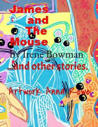 Kniha James and The Mouse and other stories: James and The Mouse and other stories - Stories for children aged 2 to 9 years. Irene Bowman