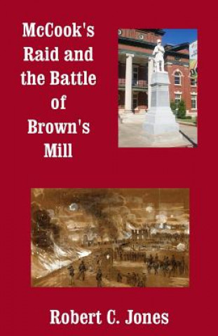 Kniha McCook's Raid and the Battle of Brown's Mill Robert C Jones