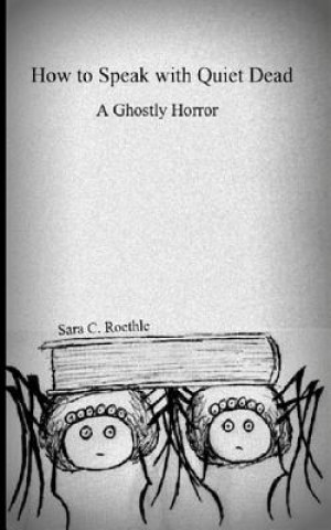 Knjiga How to Speak with Quiet Dead (A Ghostly Horror) Sara C Roethle