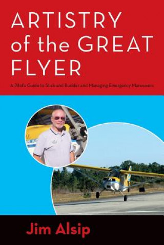 Knjiga Artistry of the Great Flyer: A Pilot's Guide to Stick and Rudder and Managing Emergency Maneuvers Jim Alsip