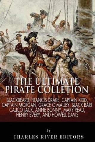 Kniha The Ultimate Pirate Collection: Blackbeard, Francis Drake, Captain Kidd, Captain Morgan, Grace O'Malley, Black Bart, Calico Jack, Anne Bonny, Mary Rea Charles River Editors