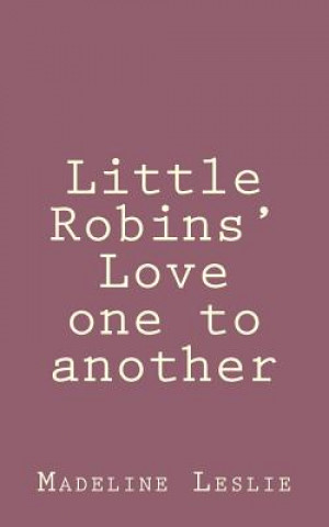 Kniha Little Robins' Love one to another Madeline Leslie