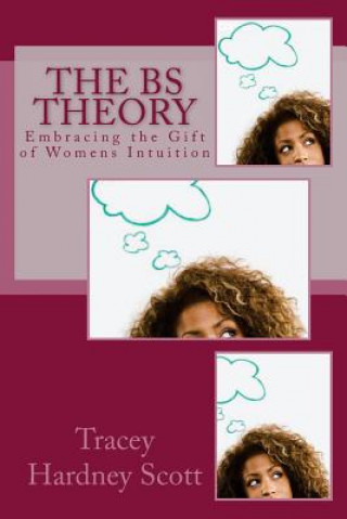 Książka The BS Theory..: Embracing your Gift of Women's Intuition Mrs Tracey a Hardney Scott