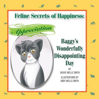 Kniha Feline Secrets of Happiness: Appreciation: Baggy's Wonderfully Disappointing Day Jackie Wells Smith