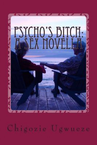 Carte Psycho's Bitch: A Sex Novella: A Yaris Sanchez Diary Chigozie Cline Ugwueze