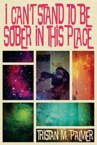 Knjiga I Can't Stand to Be Sober in This Place Tristan M Palmer