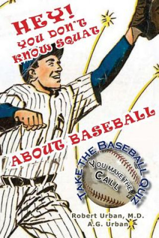 Knjiga Hey! You Don't Know Squat About Baseball: Take the Baseball Quiz - You Make the Call Robert T Urban MD