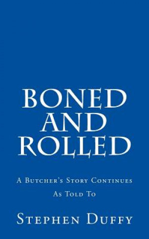 Knjiga Boned and Rolled: A Butcher's Story Continues As Told To Stephen Duffy