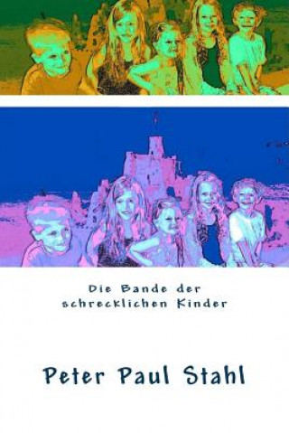 Книга Die Bande der schrecklichen Kinder Peter Paul Stahl