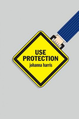 Könyv Use Protection: An Employee's Guide to Advancement in the Workplace Johanna Harris