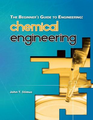 Könyv The Beginner's Guide to Engineering: Chemical Engineering John T Stimus