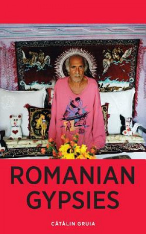 Carte Romanian Gypsies: Nine True Stories About What it's Like To Be a Gypsy in Romania Catalin Gruia