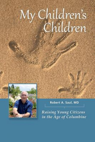 Książka My Children's Children: Raising Young Citizens in the Age of Columbine Robert a Saul MD