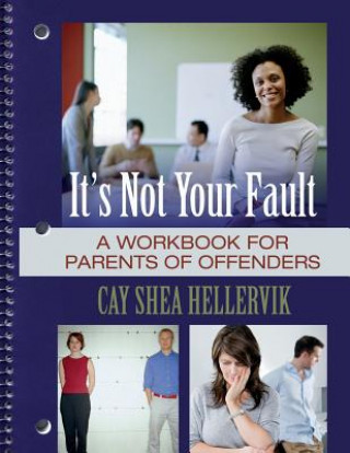 Książka It's Not Your Fault: A Workbook for Parents of Offenders Cay Shea Hellervik