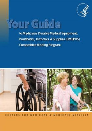 Книга Your Guide to Medicare's Durable Medical Equipment, Prosthetics, Orthotics, & Supplies (DMEPOS) Competitive Bidding Program U S Department of Healt Human Services